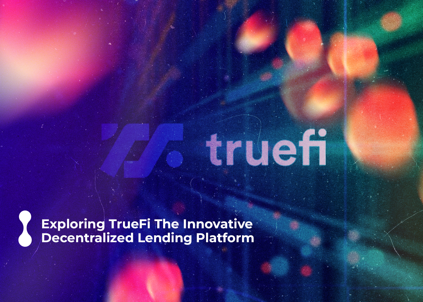 exploring truefi: the innovative decentralized lending platform