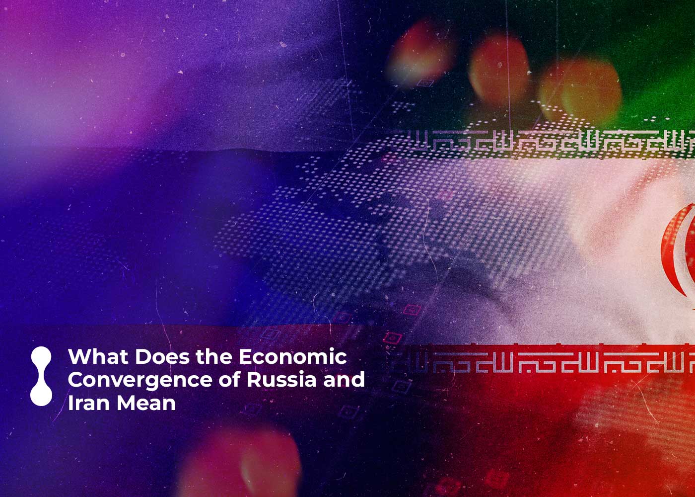 what does the economic convergence of russia and iran mean?