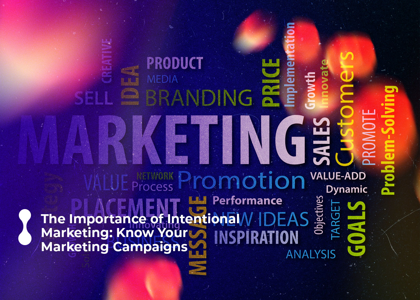 the importance of intentional marketing know your marketing campaigns