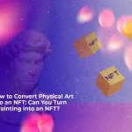 how to convert physical art into an nft can you turn a painting into an nft