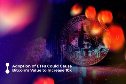 adoption of etfs could cause bitcoins value to increase 10x