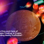 the pros and cons of crypto trading is crypto trading really profitable