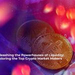 unleashing the powerhouses of liquidity exploring the top crypto market makers