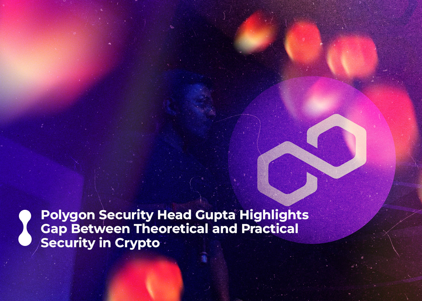 polygon security head gupta highlights gap between theoretical and practical security in crypto2