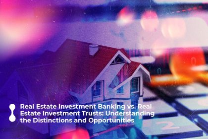 real estate investment banking vs real estate investment trusts understanding the distinctions and opportunities