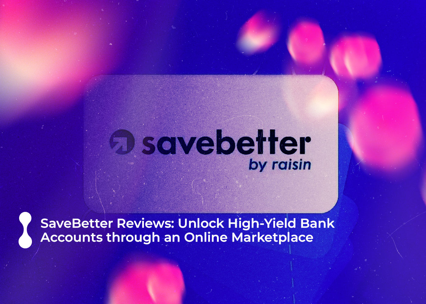 savebetter reviews unlock high yield bank accounts through an online marketplace