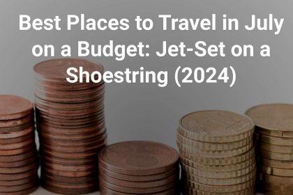 best places to travel in july on a budget jet set on a shoestring 2024 cover