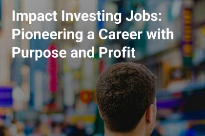 impact investing jobs pioneering a career with purpose and profit cover