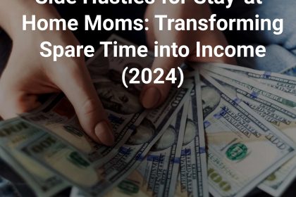 side hustles for stay at home moms transforming spare time into income 2024 cover